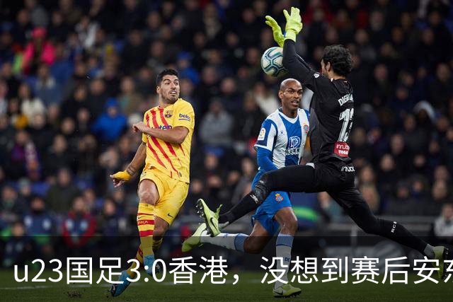 u23国足3:0香港，没想到赛后安东尼奥这样说，亚运要拿牌